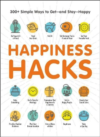 Happiness Hacks: 300+ Simple Ways to Get—and Stay—Happy by Adams Media 9781507206348