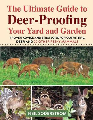 Ultimate Guide to Deer-Proofing Your Yard and Garden: Proven Advice and Strategies for Outwitting Deer and 20 Other Pesky Mammals by Soderstrom Neil 9781510758490
