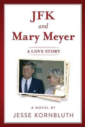 JFK and Mary Meyer: A Love Story by Jesse Kornbluth 9781510764354