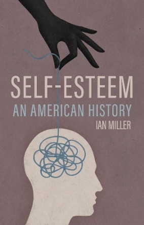 Self-Esteem: An American History by Ian Miller 9781509559404