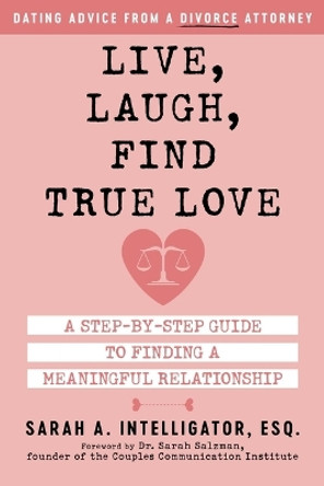 Live, Laugh, Find True Love: A Step-by-Step Guide to Dating and Finding a Meaningful Relationship by Sarah Intelligator 9781510776401