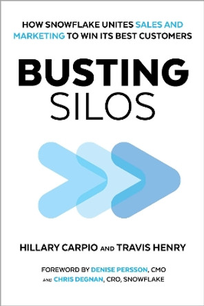 Busting Silos: How Snowflake Unites Sales and Marketing to Win its Best Customers by Hillary Carpio 9781510777897