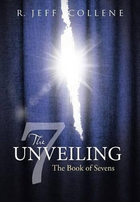 The Unveiling: The Book of Sevens by R Jeff Collene 9781512757033