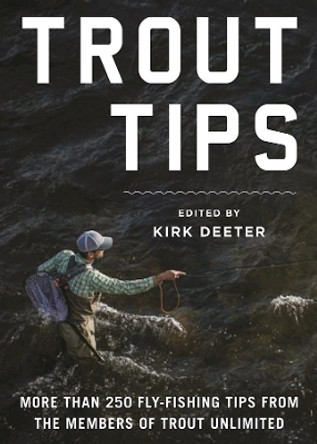 Trout Tips: More than 250 fly-fishing tips from the members of Trout Unlimited by Kirk Deeter 9781510713703 Trout Tips: More than 250 fly-fishing tips from the members of Trout Unlimited by Kirk Deeter 9781510713703