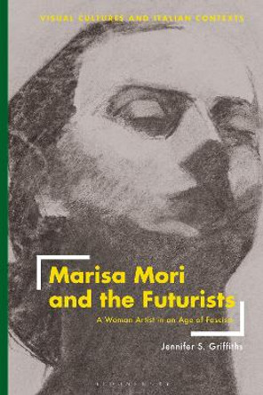 Marisa Mori and the Futurists: A Woman Artist in an Age of Fascism by Jennifer Griffiths