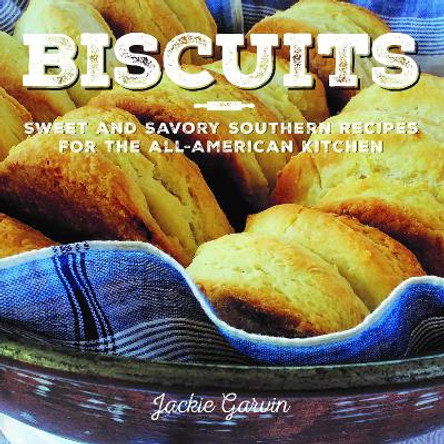 Biscuits: Sweet and Savory Southern Recipes for the All-American Kitchen by Jackie Garvin 9781510718753