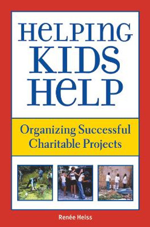 Helping Kids Help: Organizing Successful Charitable Projects by Renee Heiss 9781510726338