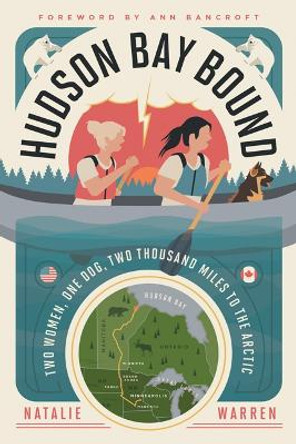 Hudson Bay Bound: Two Women, One Dog, Two Thousand Miles to the Arctic by Natalie Warren 9781517907846