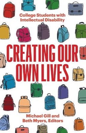 Creating Our Own Lives: College Students with Intellectual Disability by Michael Gill 9781517909710