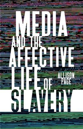 Media and the Affective Life of Slavery by Allison Page 9781517910396