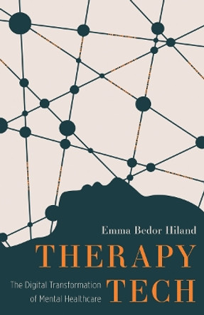 Therapy Tech: The Digital Transformation of Mental Healthcare by Emma Bedor Hiland 9781517911171