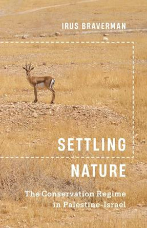 Settling Nature: The Conservation Regime in Palestine-Israel by Irus Braverman 9781517912055
