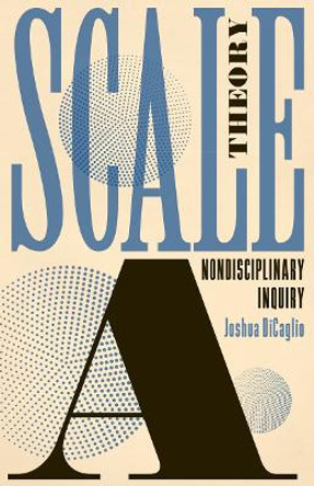 Scale Theory: A Nondisciplinary Inquiry by Joshua DiCaglio 9781517912079