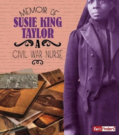 Memoir of Susie King Taylor: a Civil War Nurse (First-Person Histories) by Pamela Dell 9781515733560