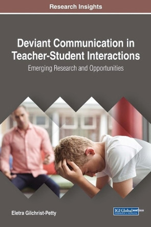 Deviant Communication in Teacher-Student Interactions: Emerging Research and Opportunities by Eletra Gilchrist-Petty 9781522527794