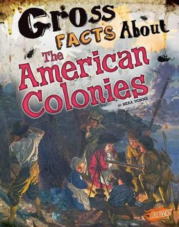 Gross Facts About the American Colonies (Gross History) by Mira Vonne 9781515741718