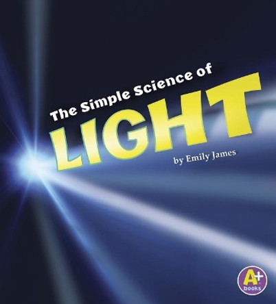 Simple Science of Light (Simply Science) by Emily James 9781515770893