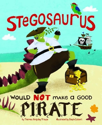 A Stegosaurus Would Not Make a Good Pirate by Thomas Kingsley Troupe 9781515821298