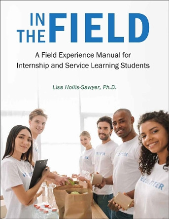 In the Field: A Field Experience Manual for Internship and Service Learning Students by Lisa Hollis-Sawyer 9781516515011