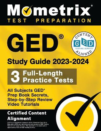 GED Study Guide 2023-2024 All Subjects - 3 Full-Length Practice Tests, GED Prep Book Secrets, Step-By-Step Review Video Tutorials: [Certified Content Alignment] by Matthew Bowling 9781516722457