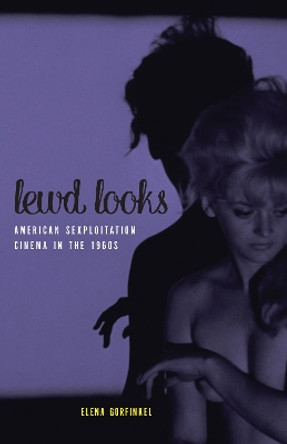 Lewd Looks: American Sexploitation Cinema in the 1960s by Elena Gorfinkel 9781517900168
