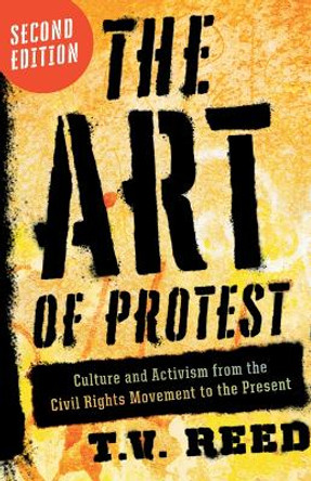 The Art of Protest: Culture and Activism from the Civil Rights Movement to the Present by T. V. Reed 9781517906221