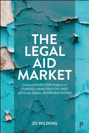 The Legal Aid Market: Challenges for Publicly Funded Immigration and Asylum Legal Representation by Jo Wilding