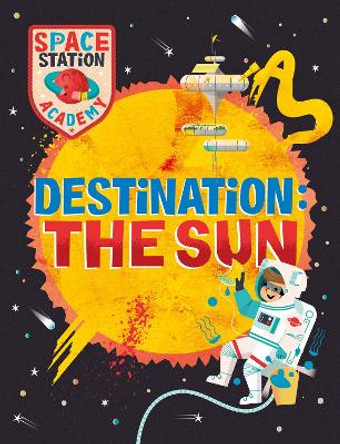 Space Station Academy: Destination The Sun by Sally Spray 9781526320919