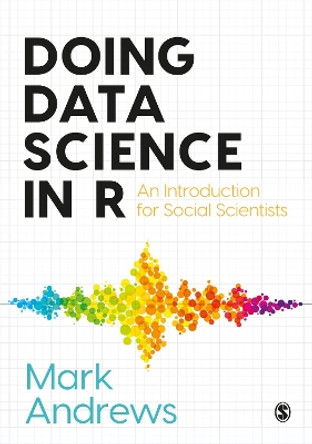 Doing Data Science in R: An Introduction for Social Scientists by Mark Andrews 9781526486769