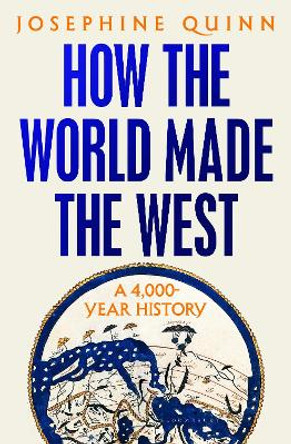 How the World Made the West: A 4,000-Year History by Josephine Quinn 9781526605184