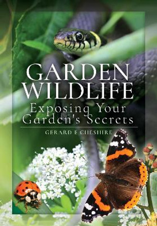 Garden Wildlife: Exposing Your Garden's Secrets by Gerard E. Cheshire 9781526729699