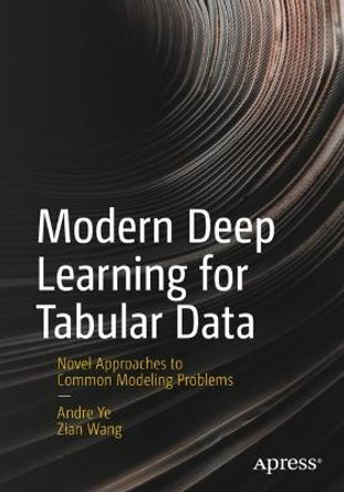 Modern Deep Learning for Tabular Data: Novel Approaches to Common Modeling Problems by Andre Ye