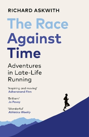 The Race Against Time: Adventures in Late-Life Running by Richard Askwith 9781529112368