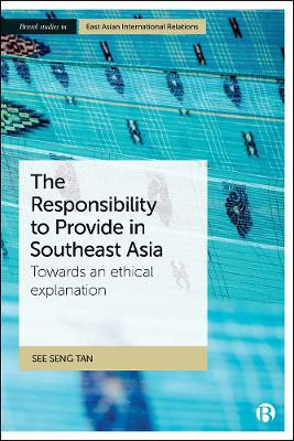 The Responsibility to Provide in Southeast Asia: Towards an Ethical Explanation by See Seng Tan 9781529200720