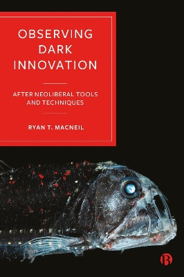 Observing Dark Innovation: After Neoliberal Tools and Techniques by Ryan T. MacNeil 9781529231199