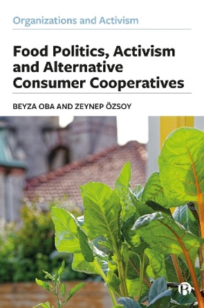 Food Politics, Activism and Alternative Consumer Cooperatives by Beyza Oba 9781529220032