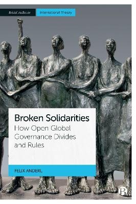 Broken Solidarities: How Open Global Governance Divides and Rules by Felix Anderl 9781529220216