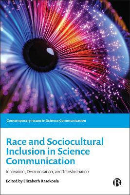 Race and Sociocultural Inclusion in Science Communication: Innovation, Decolonisation, and Transformation by Elizabeth Rasekoala 9781529226799