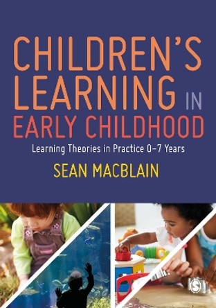 Children's Learning in Early Childhood: Learning Theories in Practice 0-7 Years by Sean MacBlain 9781529716269