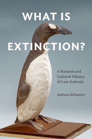 What Is Extinction?: A Natural and Cultural History of Last Animals by Joshua Schuster 9781531501648