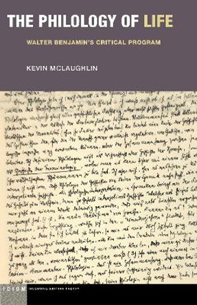 The Philology of Life: Walter Benjamin's Critical Program by Kevin McLaughlin 9781531501686