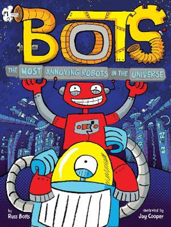 The Most Annoying Robots in the Universe by Russ Bolts 9781534436893