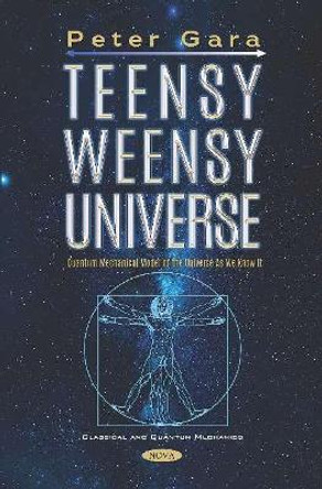 Teensy Weensy Universe: Quantum Mechanical Model of the Universe as We Know It by Peter Gara 9781536165166