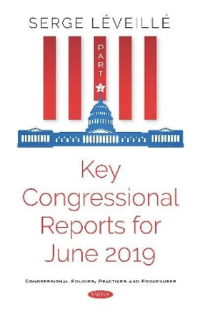 Key Congressional Reports for June 2019. Part II: Part II by Serge Leveille 9781536166729