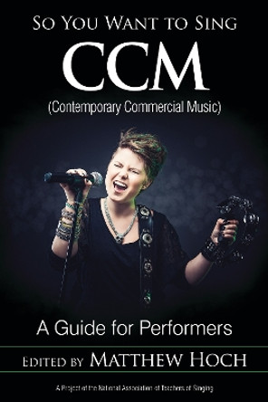 So You Want to Sing CCM (Contemporary Commercial Music): A Guide for Performers by Matthew Hoch 9781538103616