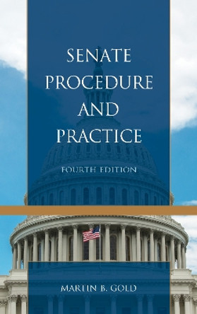 Senate Procedure and Practice by Martin B. Gold 9781538112045