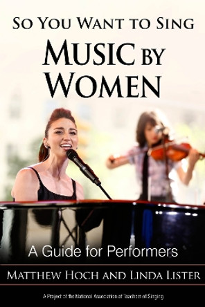 So You Want to Sing Music by Women: A Guide for Performers by Matthew Hoch 9781538116050