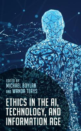 Ethics in the AI, Technology, and Information Age by Michael Boylan 9781538160749