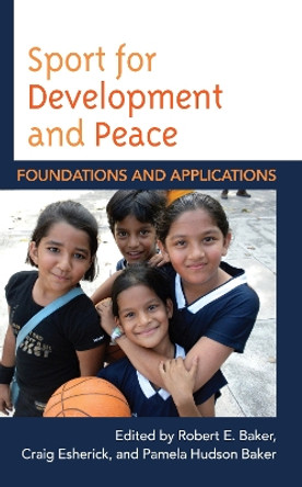 Sport for Development and Peace: Foundations and Applications by Robert E. Baker 9781538163320