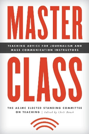 Master Class: Teaching Advice for Journalism and Mass Communication Instructors by The AEJMC Elected Standing Committee on Teaching 9781538100523